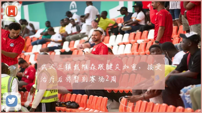 武汉三镇戴维森跟腱炎加重，接受治疗后将暂别赛场2周